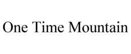 ONE TIME MOUNTAIN trademark