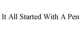 IT ALL STARTED WITH A PEN trademark