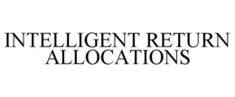INTELLIGENT RETURN ALLOCATIONS trademark