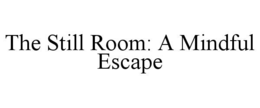 THE STILL ROOM: A MINDFUL ESCAPE trademark
