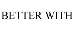 BETTER WITH trademark