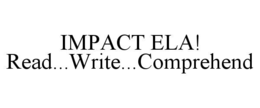 IMPACT ELA!                                                      READ...WRITE...COMPREHEND trademark
