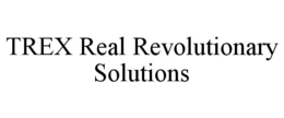 TREX REAL REVOLUTIONARY SOLUTIONS trademark