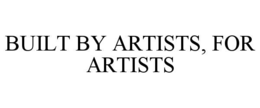 BUILT BY ARTISTS, FOR ARTISTS trademark