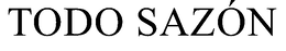 TODO SAZÓN trademark