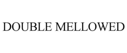 DOUBLE MELLOWED trademark