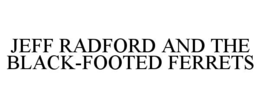 JEFF RADFORD AND THE BLACK-FOOTED FERRETS trademark