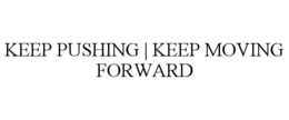 KEEP PUSHING | KEEP MOVING FORWARD trademark