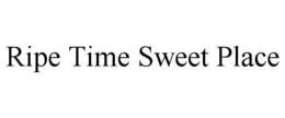 RIPE TIME SWEET PLACE trademark