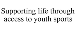 SUPPORTING LIFE THROUGH ACCESS TO YOUTH SPORTS trademark
