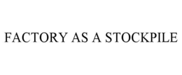 FACTORY AS A STOCKPILE trademark