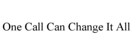 ONE CALL CAN CHANGE IT ALL trademark