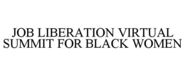 JOB LIBERATION VIRTUAL SUMMIT FOR BLACK WOMEN trademark