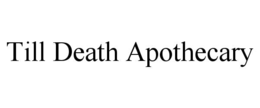 TILL DEATH APOTHECARY trademark