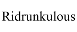 RIDRUNKULOUS trademark