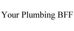 YOUR PLUMBING BFF trademark