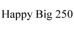 HAPPY BIG 250 trademark