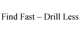 FIND FAST – DRILL LESS trademark