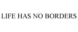 LIFE HAS NO BORDERS trademark