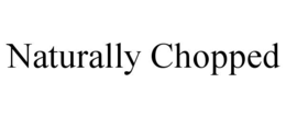 NATURALLY CHOPPED trademark