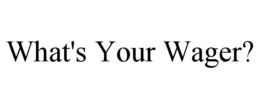 WHAT'S YOUR WAGER? trademark
