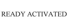 READY ACTIVATED trademark