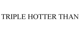 TRIPLE HOTTER THAN trademark