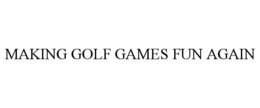 MAKING GOLF GAMES FUN AGAIN trademark