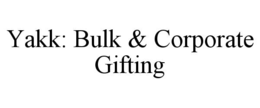 YAKK: BULK & CORPORATE GIFTING trademark