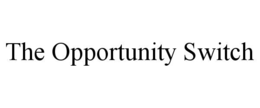 THE OPPORTUNITY SWITCH trademark