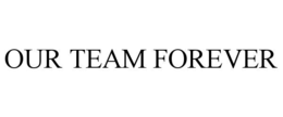 OUR TEAM FOREVER trademark