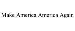 MAKE AMERICA AMERICA AGAIN trademark