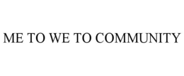 ME TO WE TO COMMUNITY trademark
