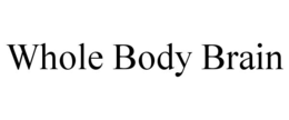 WHOLE BODY BRAIN trademark