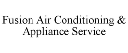 FUSION AIR CONDITIONING & APPLIANCE SERVICE trademark