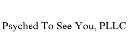 PSYCHED TO SEE YOU, PLLC trademark