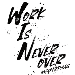 WORK IS NEVER OVER #HYPERFOCUS trademark