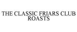 THE CLASSIC FRIARS CLUB ROASTS trademark