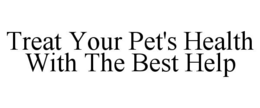 TREAT YOUR PET'S HEALTH WITH THE BEST HELP trademark