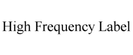 HIGH FREQUENCY LABEL trademark