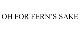 OH FOR FERN’S SAKE trademark