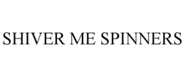 SHIVER ME SPINNERS trademark