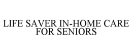 LIFE SAVER IN-HOME CARE FOR SENIORS trademark