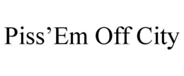 PISS’EM OFF CITY trademark