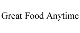 GREAT FOOD ANYTIME trademark