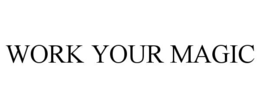 WORK YOUR MAGIC trademark