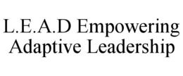 L.E.A.D EMPOWERING ADAPTIVE LEADERSHIP trademark