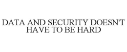 DATA AND SECURITY DOESN'T HAVE TO BE HARD trademark