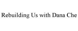 REBUILDING US WITH DANA CHE trademark