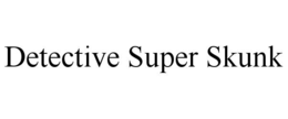 DETECTIVE SUPER SKUNK trademark